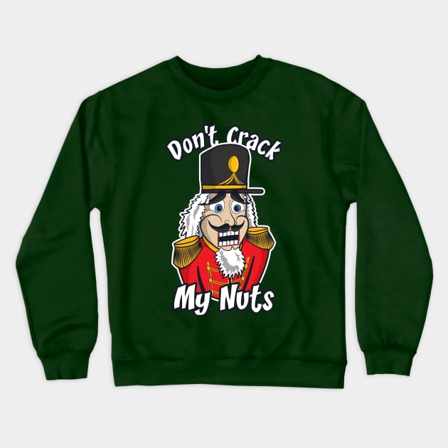 Don't Crack My Nuts | Funny Nutcracker Crewneck Sweatshirt by dkdesigns27